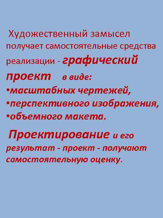 Художественный замысел получает самостоятельные средства реализации - графический проект в виде: • масштабных чертежей,