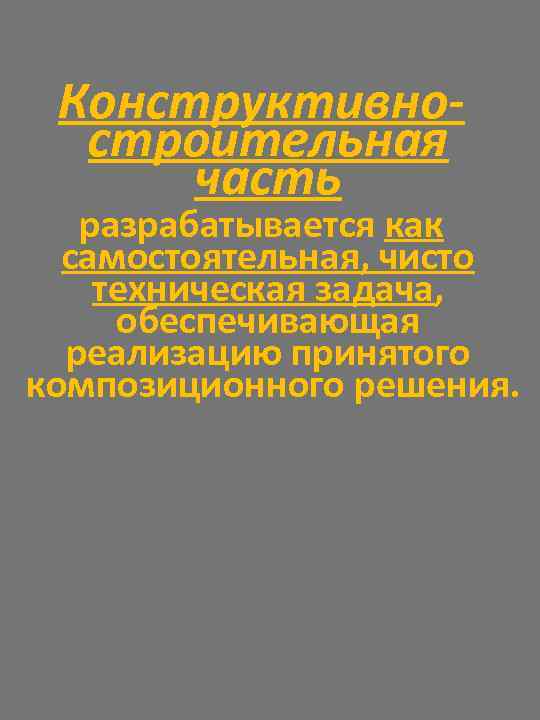 Конструктивностроительная часть разрабатывается как самостоятельная, чисто техническая задача, обеспечивающая реализацию принятого композиционного решения. 