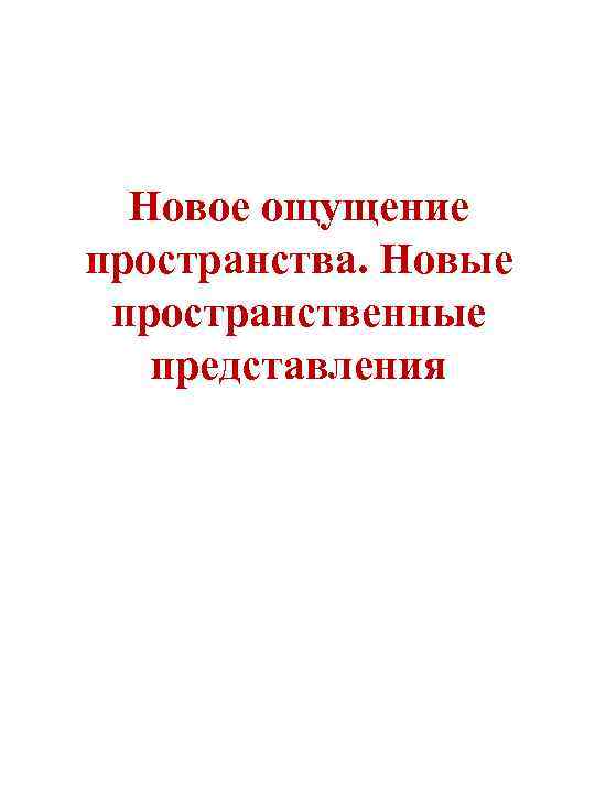 Новое ощущение пространства. Новые пространственные представления 