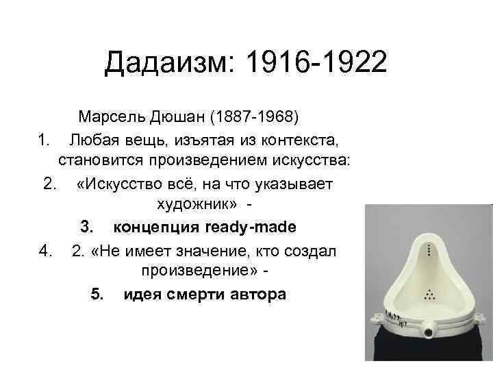 Дадаизм: 1916 -1922 Марсель Дюшан (1887 -1968) 1. Любая вещь, изъятая из контекста, становится