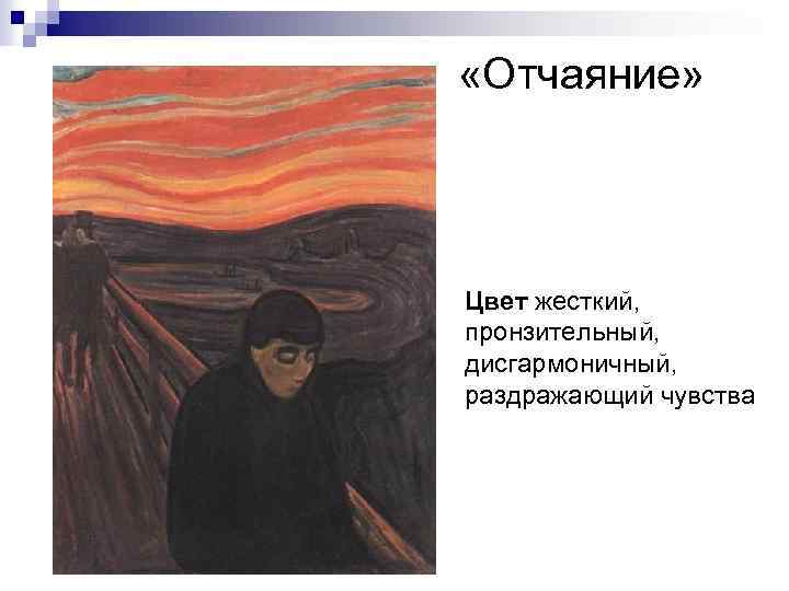  «Отчаяние» Цвет жесткий, пронзительный, дисгармоничный, раздражающий чувства 