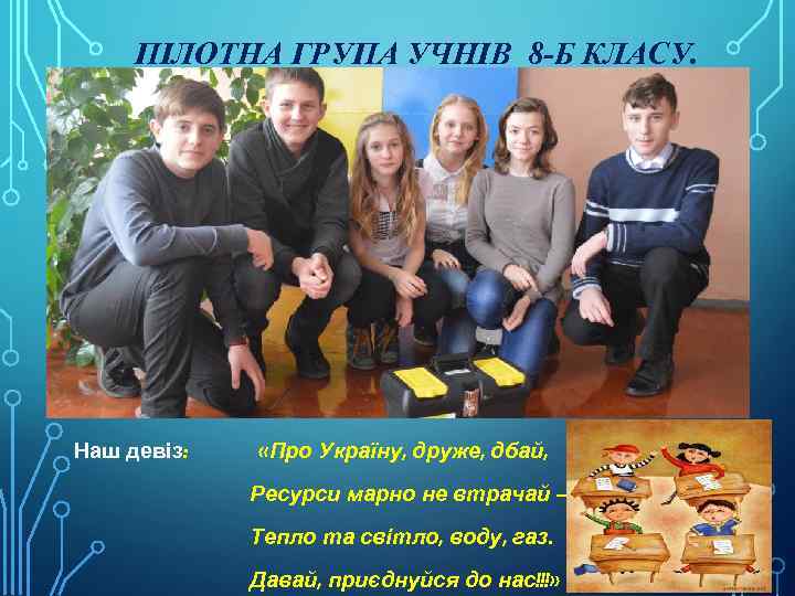 ПІЛОТНА ГРУПА УЧНІВ 8 -Б КЛАСУ. Наш девіз: «Про Україну, друже, дбай, Ресурси марно