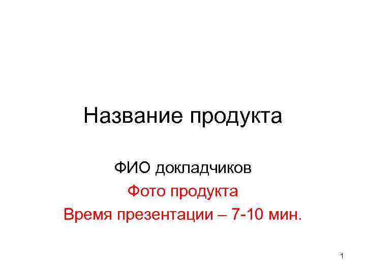 Название продукта ФИО докладчиков Фото продукта Время презентации – 7 -10 мин. 1 