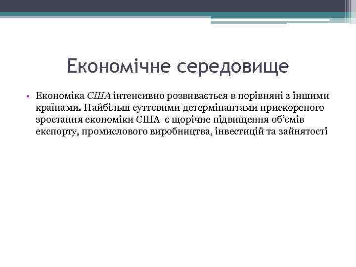 Економічне середовище • Економіка США інтенсивно розвивається в порівняні з іншими країнами. Найбільш суттєвими