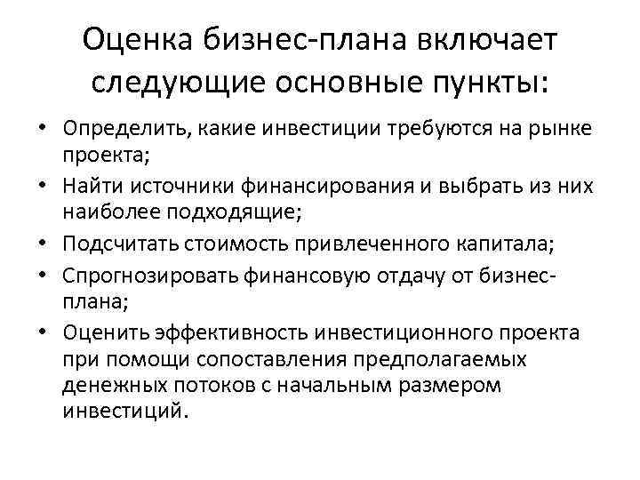 Оценка бизнес-плана включает следующие основные пункты: • Определить, какие инвестиции требуются на рынке проекта;