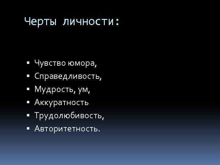 Черты личности: Чувство юмора, Справедливость, Мудрость, ум, Аккуратность Трудолюбивость, Авторитетность. 