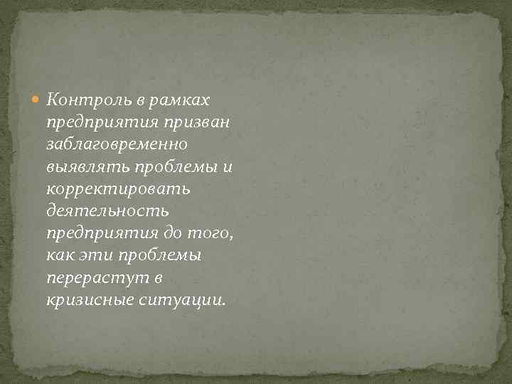  Контроль в рамках предприятия призван заблаговременно выявлять проблемы и корректировать деятельность предприятия до