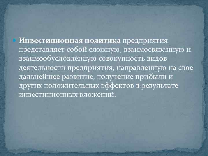  Инвестиционная политика предприятия представляет собой сложную, взаимосвязанную и взаимообусловленную совокупность видов деятельности предприятия,