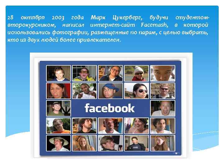 28 октября 2003 года Марк Цукерберг, будучи студентомвторокурсником, написал интернет-сайт Facemash, в которой использовались