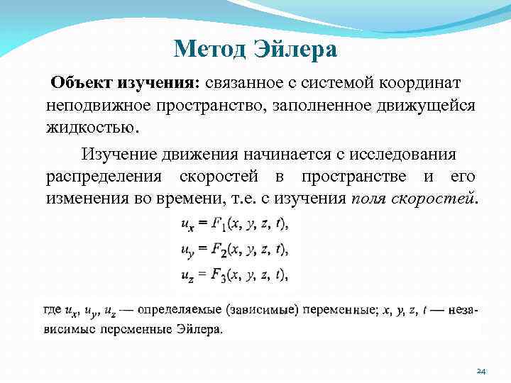 Метод Эйлера Объект изучения: связанное с системой координат неподвижное пространство, заполненное движущейся жидкостью. Изучение