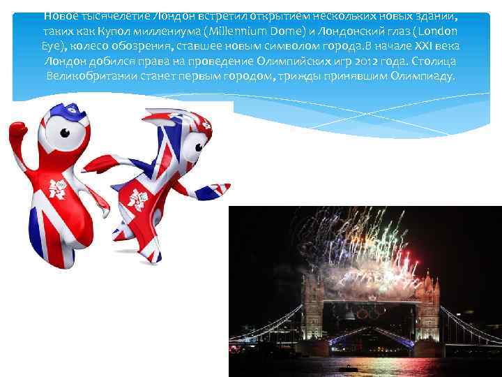 Новое тысячелетие Лондон встретил открытием нескольких новых зданий, таких как Купол миллениума (Millennium Dome)