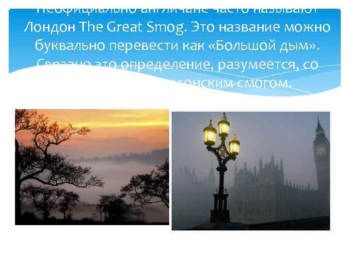 Неофициально англичане часто называют Лондон The Great Smog. Это название можно буквально перевести как