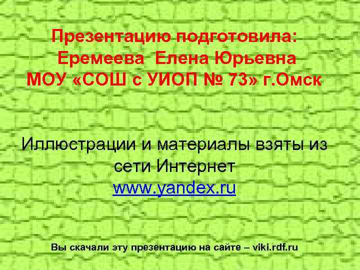 Презентацию подготовила: Еремеева Елена Юрьевна МОУ «СОШ с УИОП № 73» г. Омск Иллюстрации