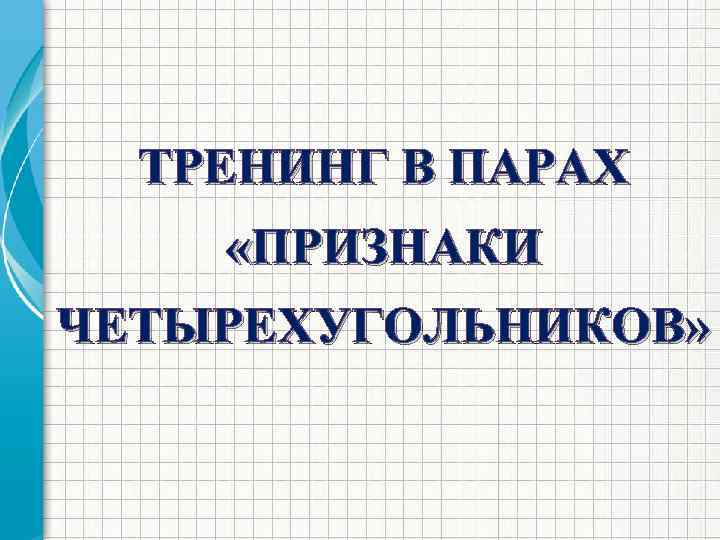 ТРЕНИНГ В ПАРАХ «ПРИЗНАКИ ЧЕТЫРЕХУГОЛЬНИКОВ» 