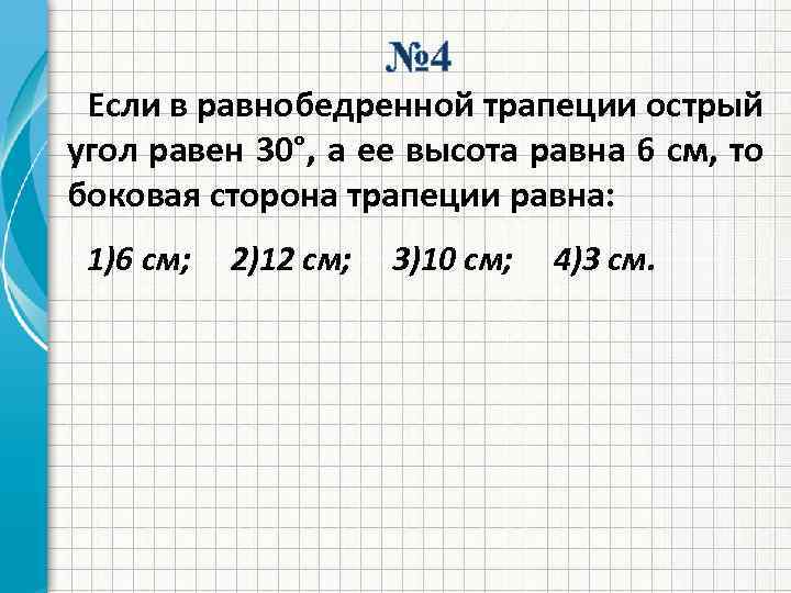 № 4 Если в равнобедренной трапеции острый угол равен 30°, а ее высота равна
