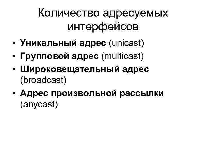 Количество адресуемых интерфейсов • Уникальный адрес (unicast) • Групповой адрес (multicast) • Широковещательный адрес