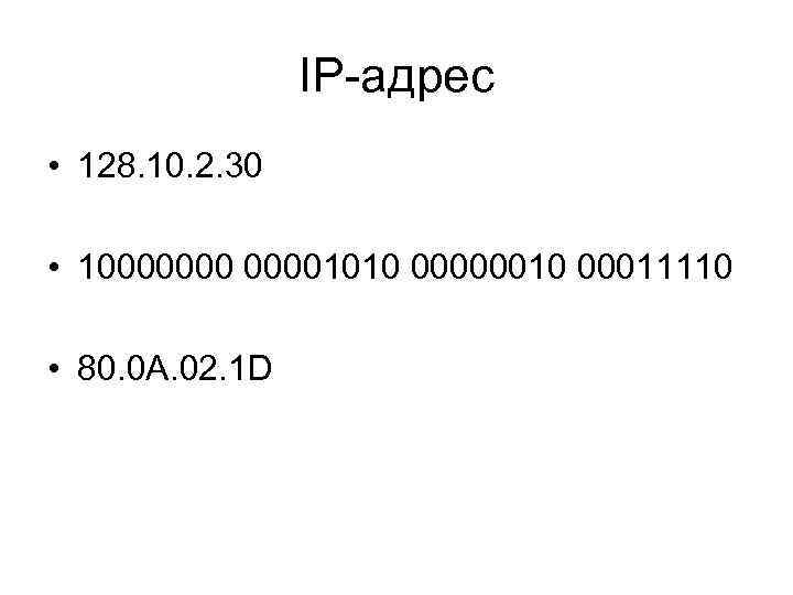 IP-адрес • 128. 10. 2. 30 • 100000001010 00000010 00011110 • 80. 0 A.