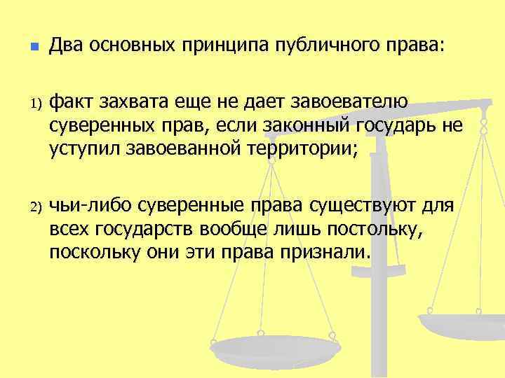 n Два основных принципа публичного права: 1) факт захвата еще не дает завоевателю суверенных