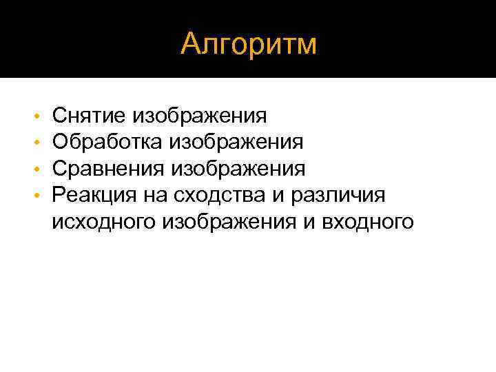 Алгоритм • • Снятие изображения Обработка изображения Сравнения изображения Реакция на сходства и различия