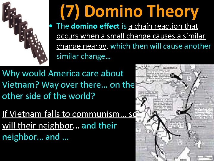 (7) Domino Theory • The domino effect is a chain reaction that occurs when