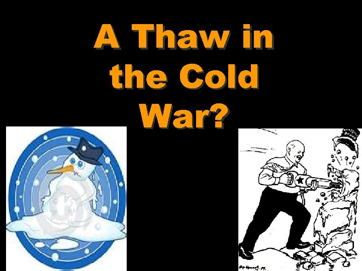 A Thaw in the Cold War? 