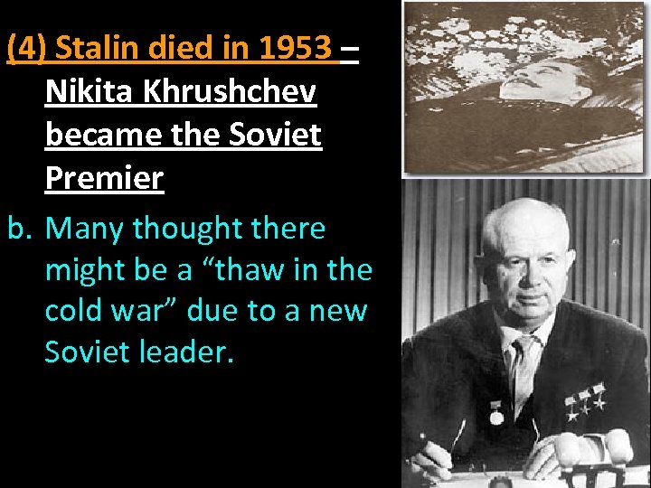 (4) Stalin died in 1953 – Nikita Khrushchev became the Soviet Premier b. Many