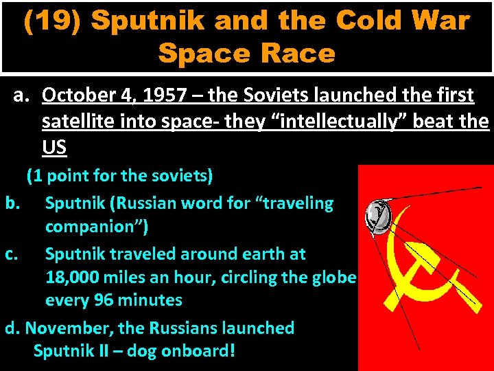 (19) Sputnik and the Cold War Space Race a. October 4, 1957 – the