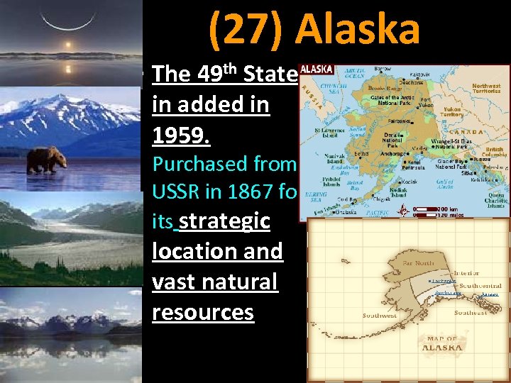 (27) Alaska • The 49 th State in added in 1959. Purchased from USSR