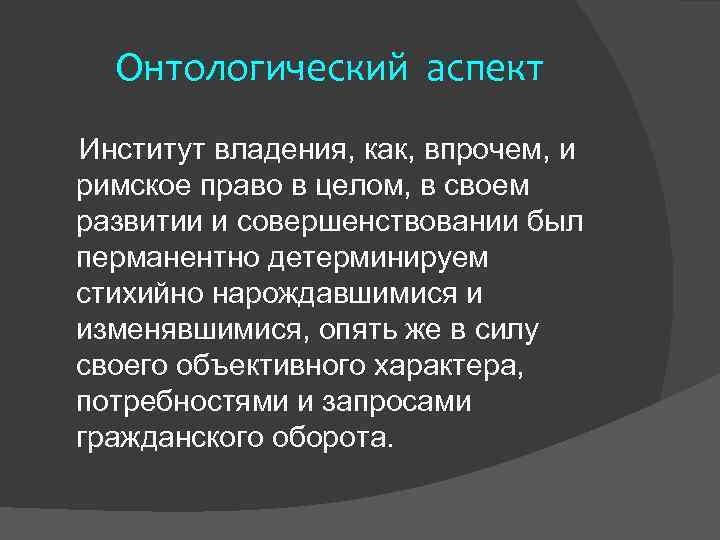 Онтологический аспект Институт владения, как, впрочем, и римское право в целом, в своем развитии