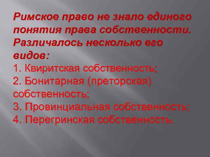Римское право не знало единого понятия права собственности. Различалось несколько его видов: 1. Квиритская
