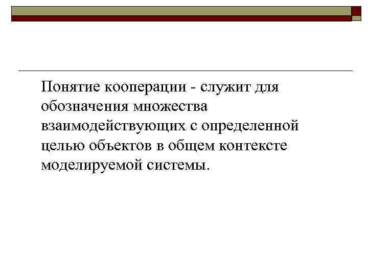 Понятие кооперации - служит для обозначения множества взаимодействующих с определенной целью объектов в общем