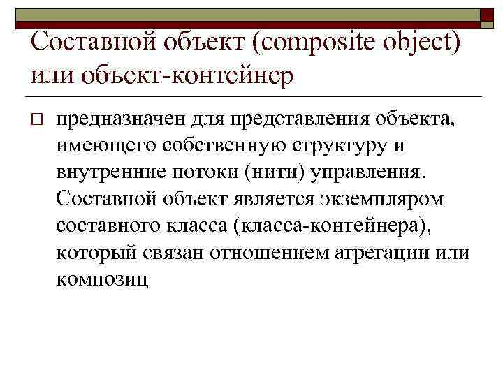 Составной объект (composite object) или объект-контейнер o предназначен для представления объекта, имеющего собственную структуру