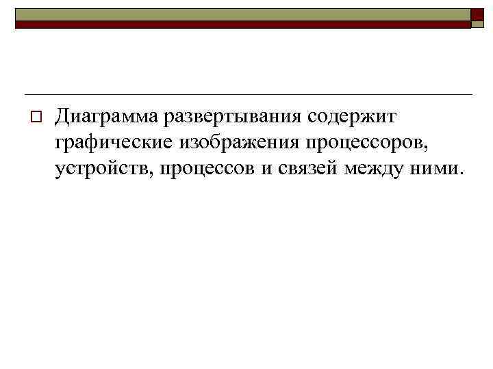 o Диаграмма развертывания содержит графические изображения процессоров, устройств, процессов и связей между ними. 