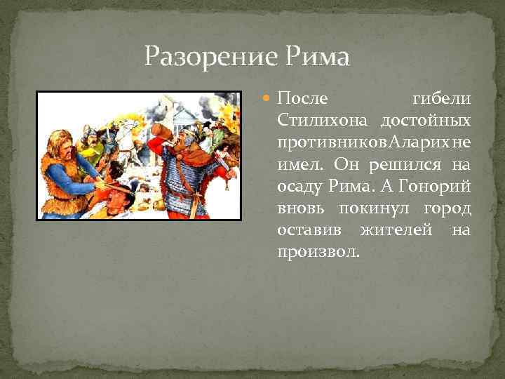 Разорение Рима После гибели Стилихона достойных противников Аларих не имел. Он решился на осаду