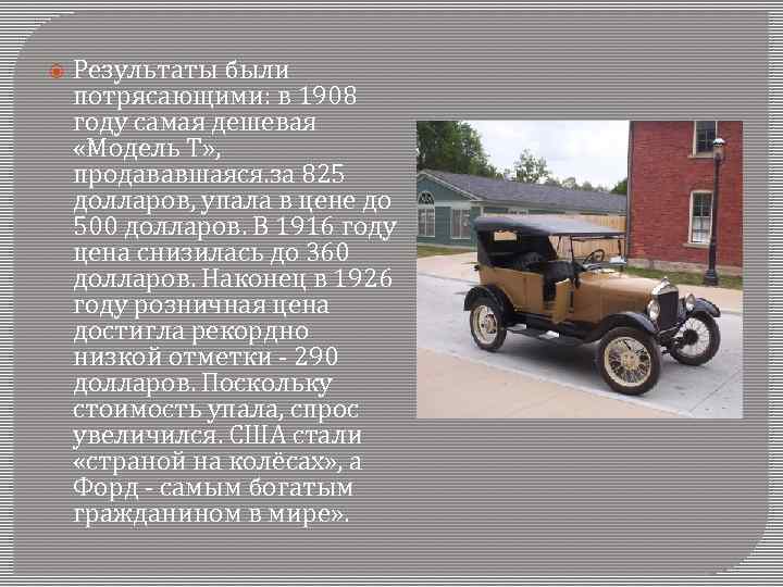  Результаты были потрясающими: в 1908 году самая дешевая «Модель Т» , продававшаяся. за