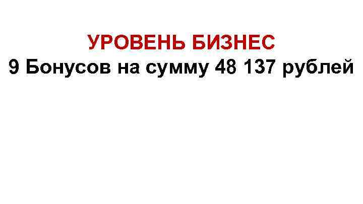 УРОВЕНЬ БИЗНЕС 9 Бонусов на сумму 48 137 рублей 