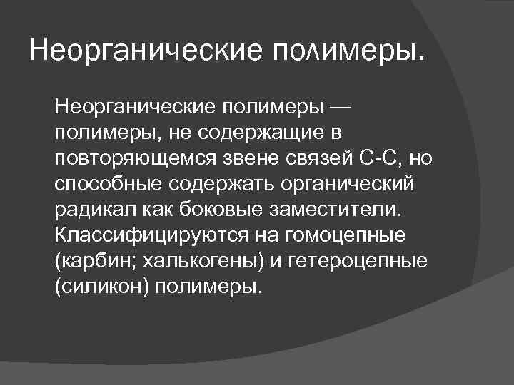 Неорганические полимеры — полимеры, не содержащие в повторяющемся звене связей C-C, но способные содержать