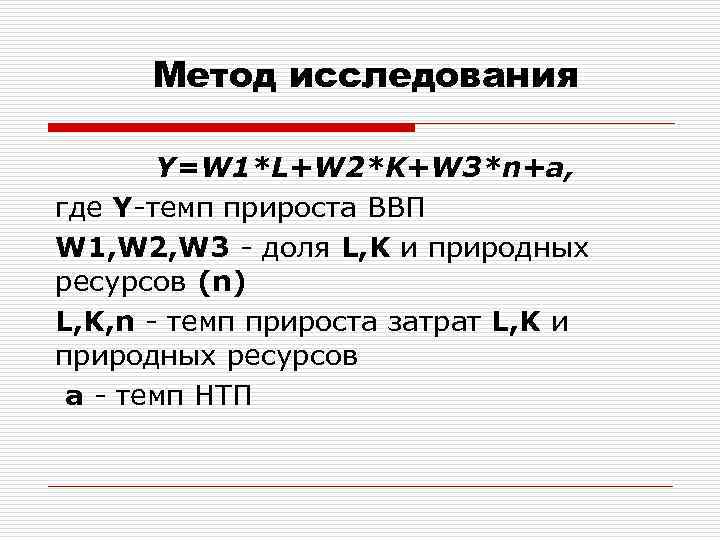 Метод исследования Y=W 1*L+W 2*K+W 3*n+a, где Y-темп прироста ВВП W 1, W 2,