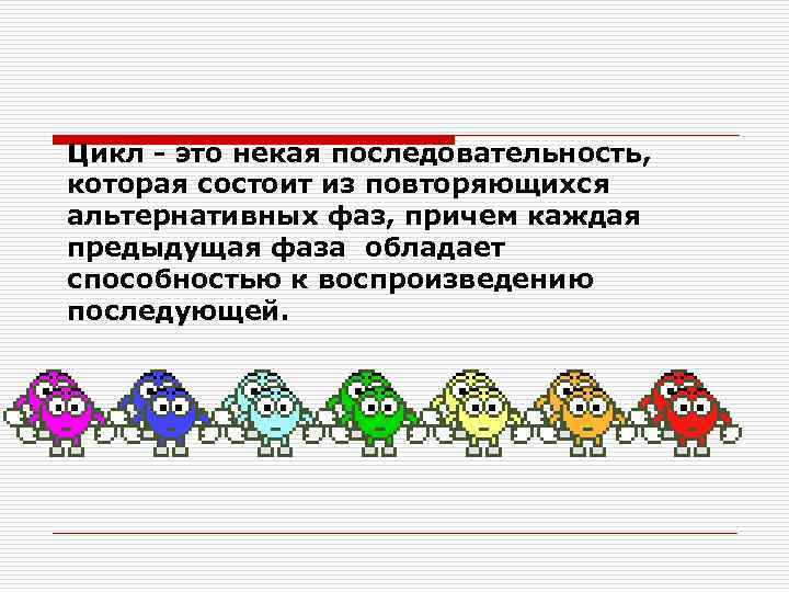 Цикл - это некая последовательность, которая состоит из повторяющихся альтернативных фаз, причем каждая предыдущая