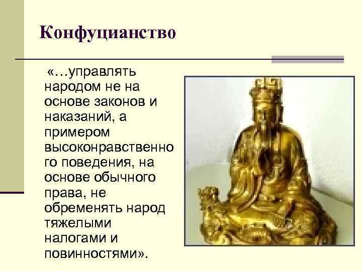 Конфуцианство «…управлять народом не на основе законов и наказаний, а примером высоконравственно го поведения,