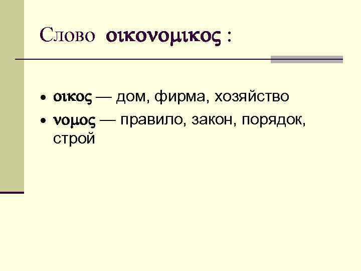 Слово oikonomiko. V : · oiko. V — дом, фирма, хозяйство · nomo. V