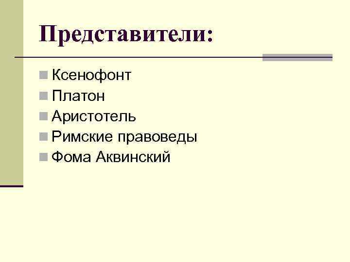 Представители: n Ксенофонт n Платон n Аристотель n Римские правоведы n Фома Аквинский 