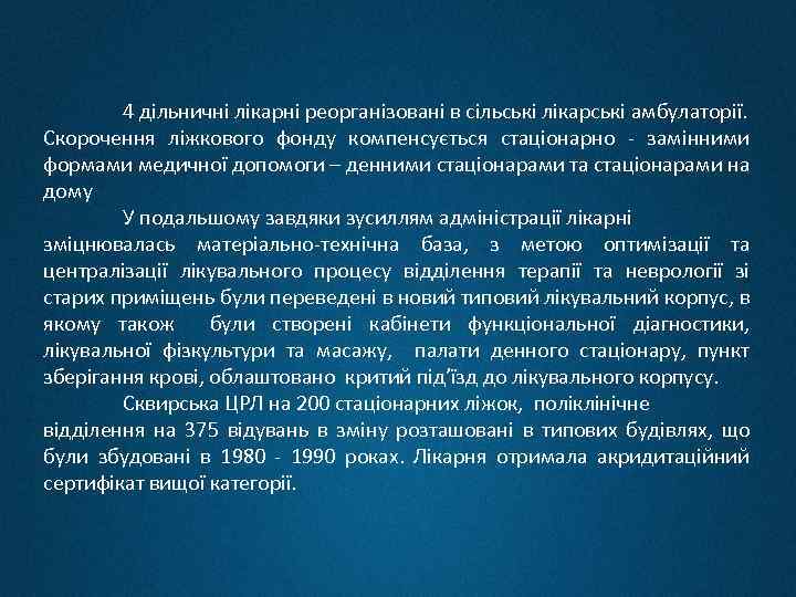 4 дільничні лікарні реорганізовані в сільські лікарські амбулаторії. Скорочення ліжкового фонду компенсується стаціонарно -