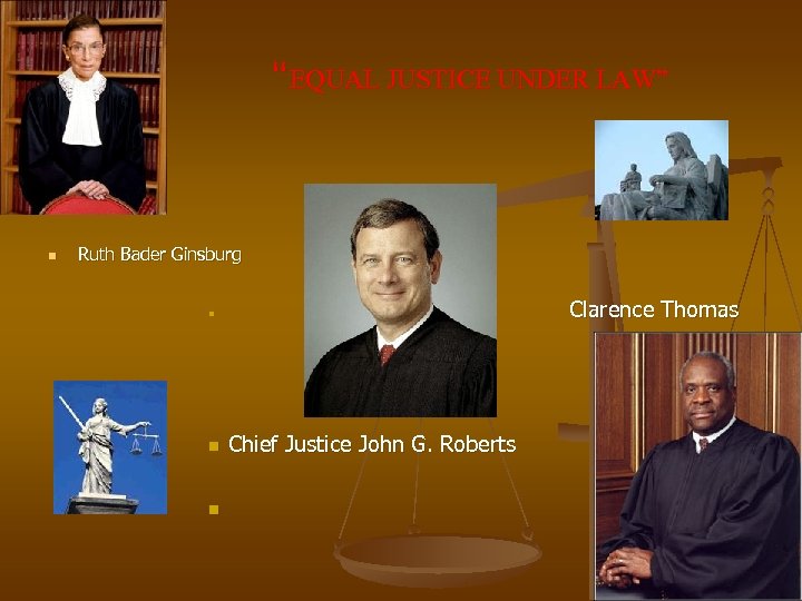 “EQUAL JUSTICE UNDER LAW” n Ruth Bader Ginsburg n n Chief Justice John G.