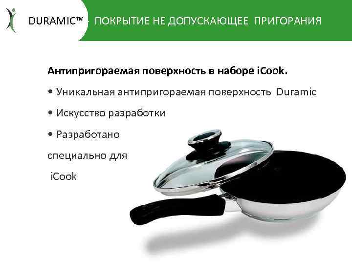 н DURAMIC™ - ПОКРЫТИЕ НЕ ДОПУСКАЮЩЕЕ ПРИГОРАНИЯ Антипригораемая поверхность в наборе i. Cook. •