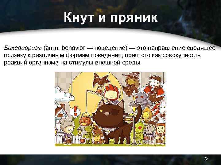 Кнут и пряник Бихевиоризм (англ. behavior — поведение) — это направление сводящее психику к