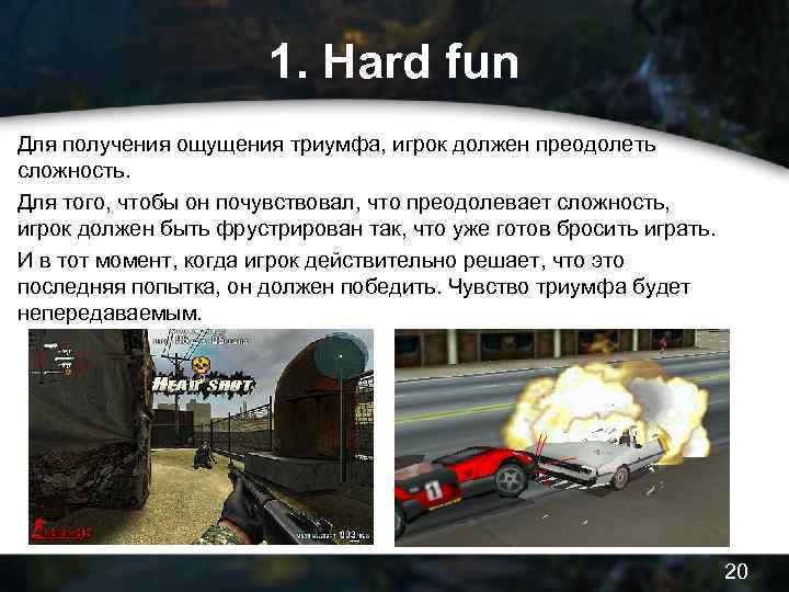 1. Hard fun Для получения ощущения триумфа, игрок должен преодолеть сложность. Для того, чтобы