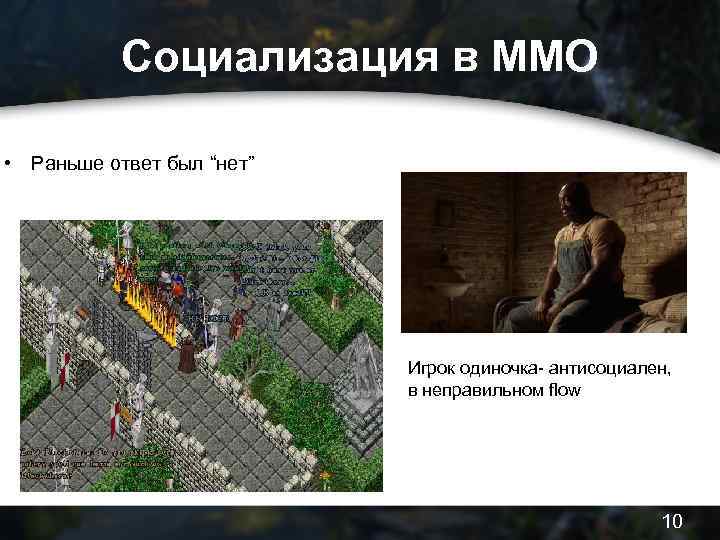 Социализация в MMO • Раньше ответ был “нет” Игрок одиночка- антисоциален, в неправильном flow