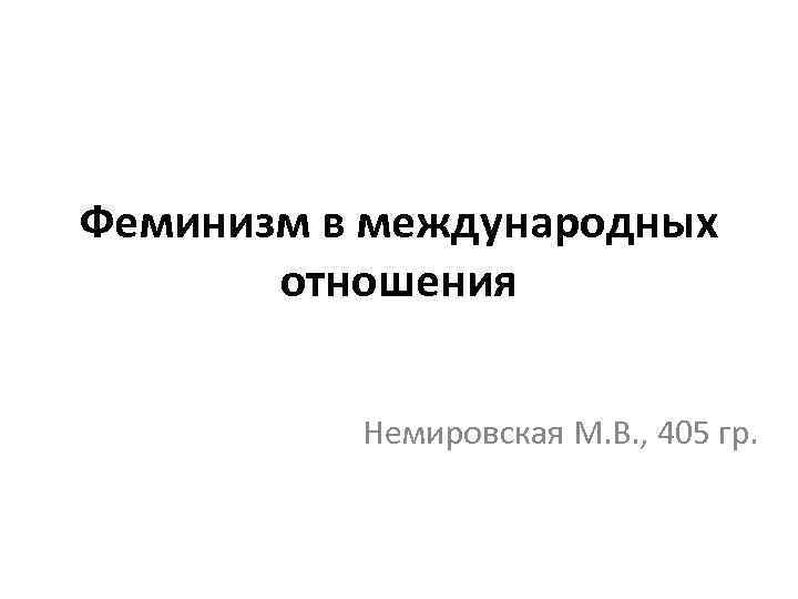 Феминизм в международных отношения Немировская М. В. , 405 гр. 