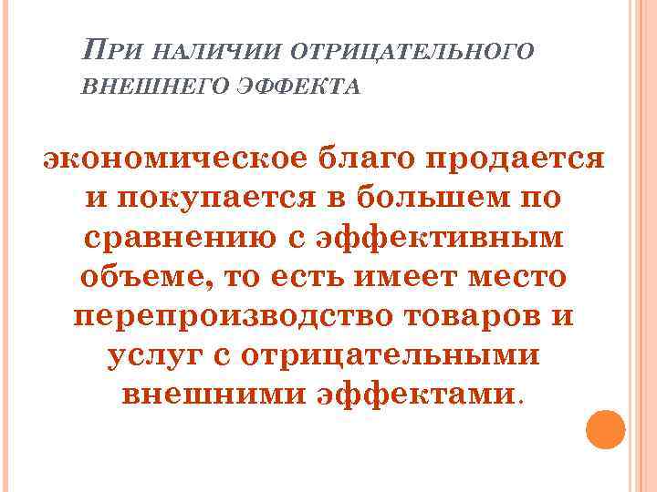 ПРИ НАЛИЧИИ ОТРИЦАТЕЛЬНОГО ВНЕШНЕГО ЭФФЕКТА экономическое благо продается и покупается в большем по сравнению